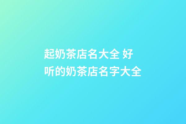 起奶茶店名大全 好听的奶茶店名字大全-第1张-店铺起名-玄机派